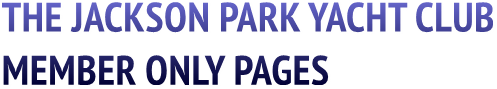 THE JACKSON PARK YACHT CLUB
MEMBER ONLY PAGES